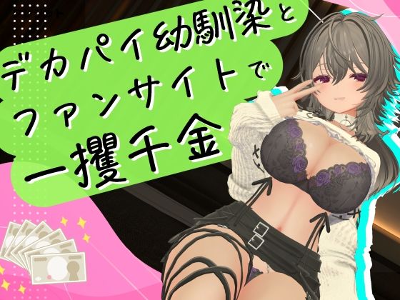 デカパイ幼馴染とファンサイト経営で一攫千金!