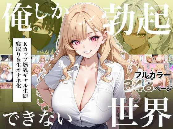 俺しか勃起できない世界4 〜Kカップ爆乳ギャル生徒寝取り&生オナホ化〜